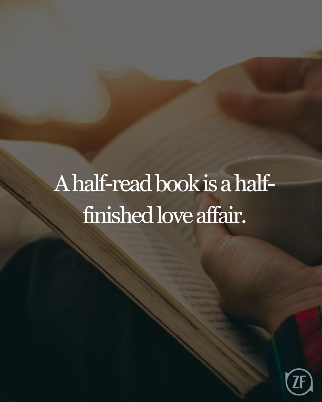 A half-read book is a half-finished love affair.