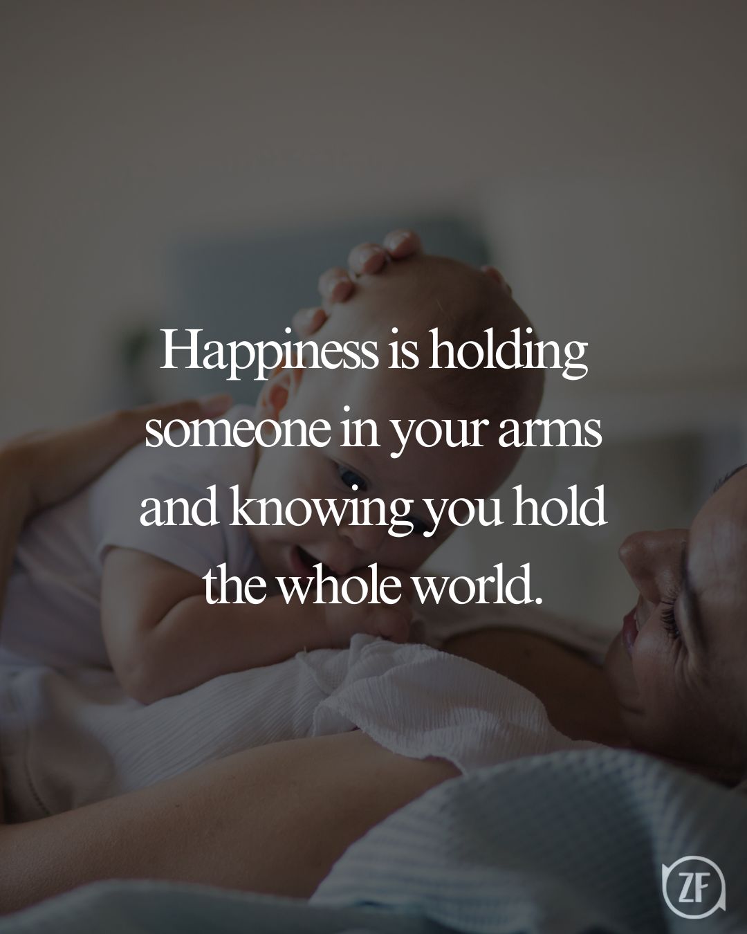 Happiness is holding someone in your arms and knowing you hold the whole world.