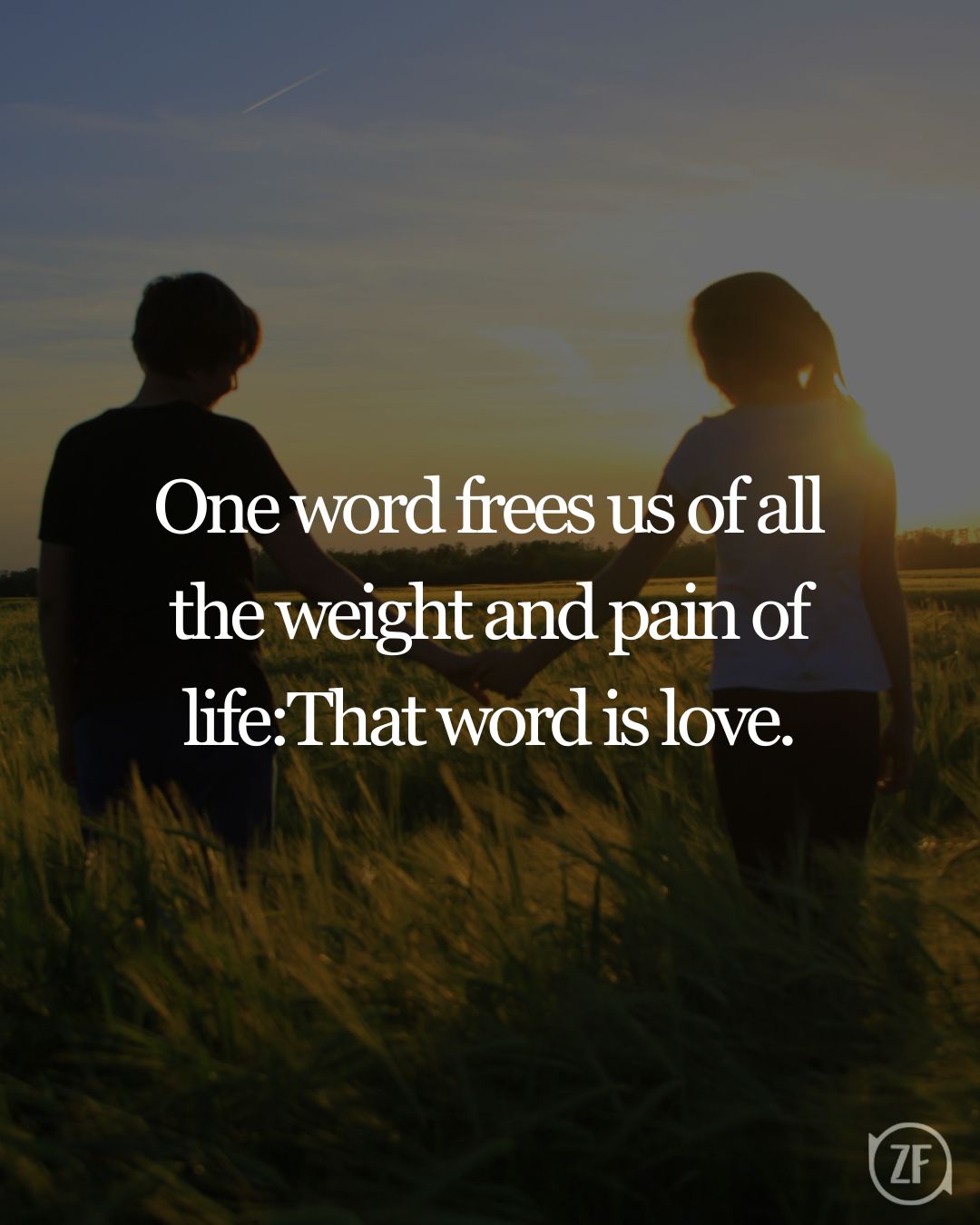 One word frees us of all the weight and pain of life:That word is love.