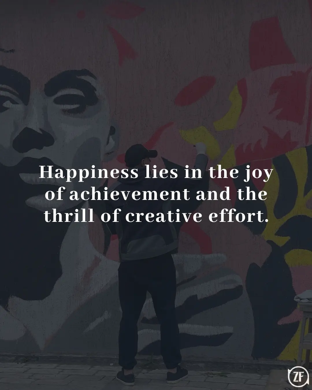 Happiness lies in the joy of achievement and the thrill of creative effort.