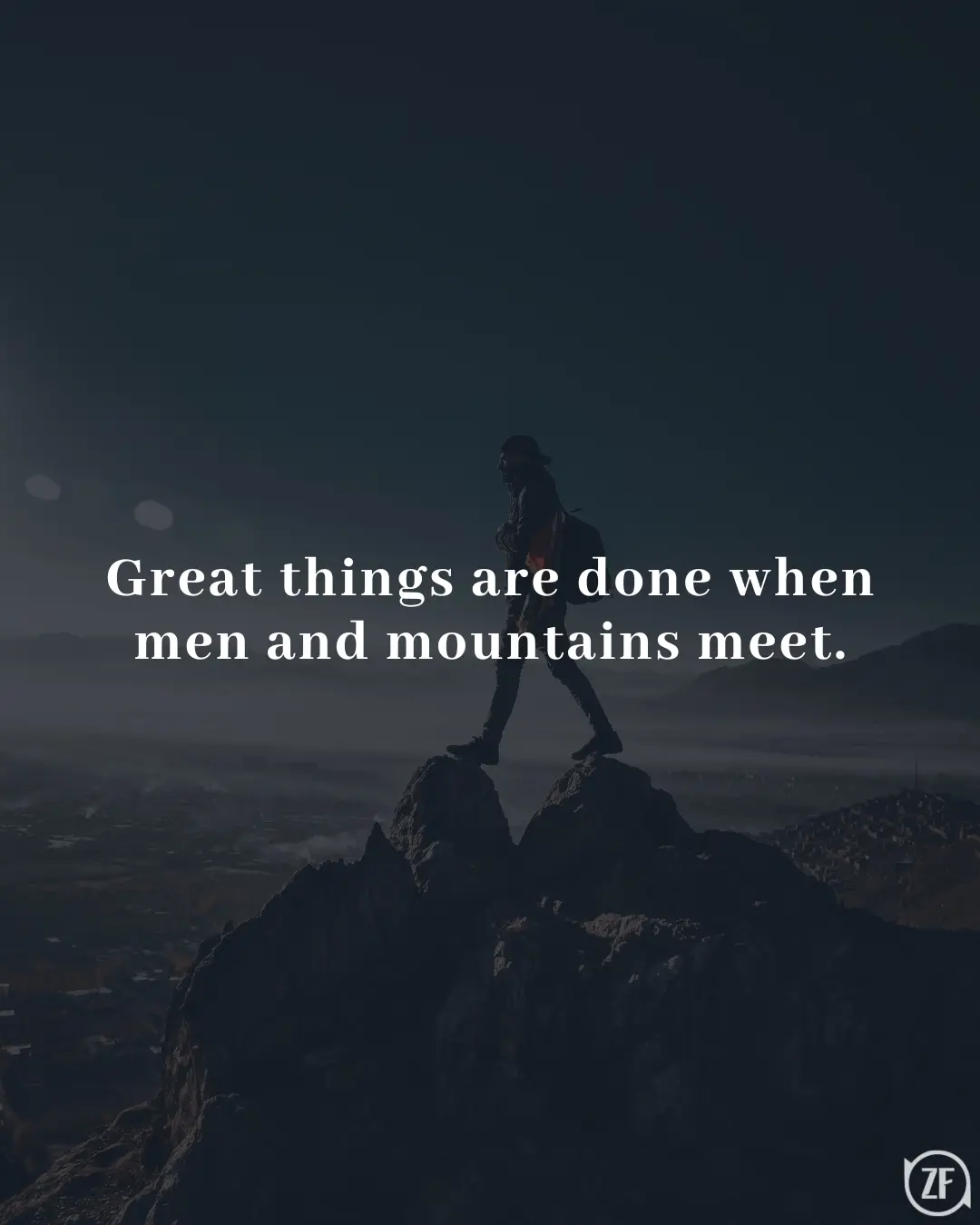 Great things are done when men and mountains meet.