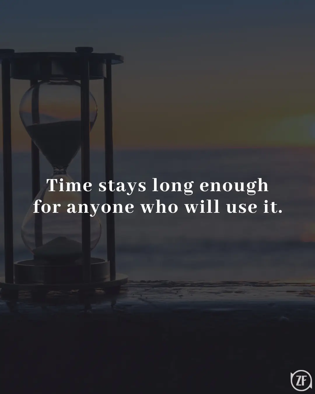 Time stays long enough for anyone who will use it.