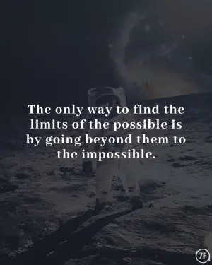 The only way to find the limits of the possible is by going beyond them to the impossible.