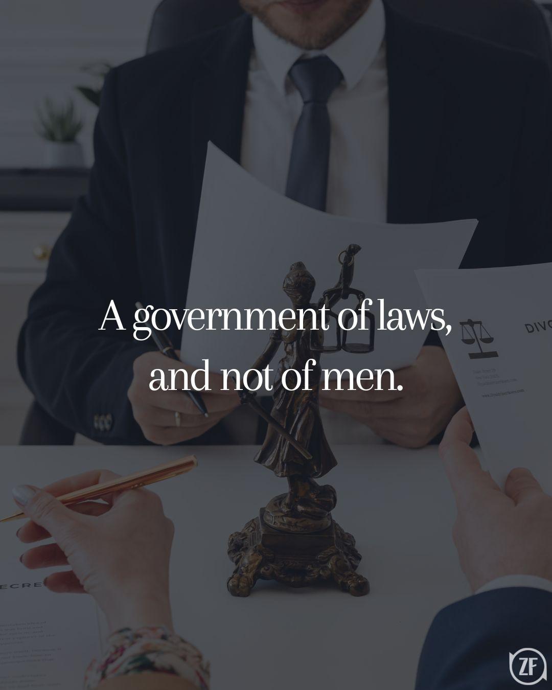 A government of laws, and not of men.