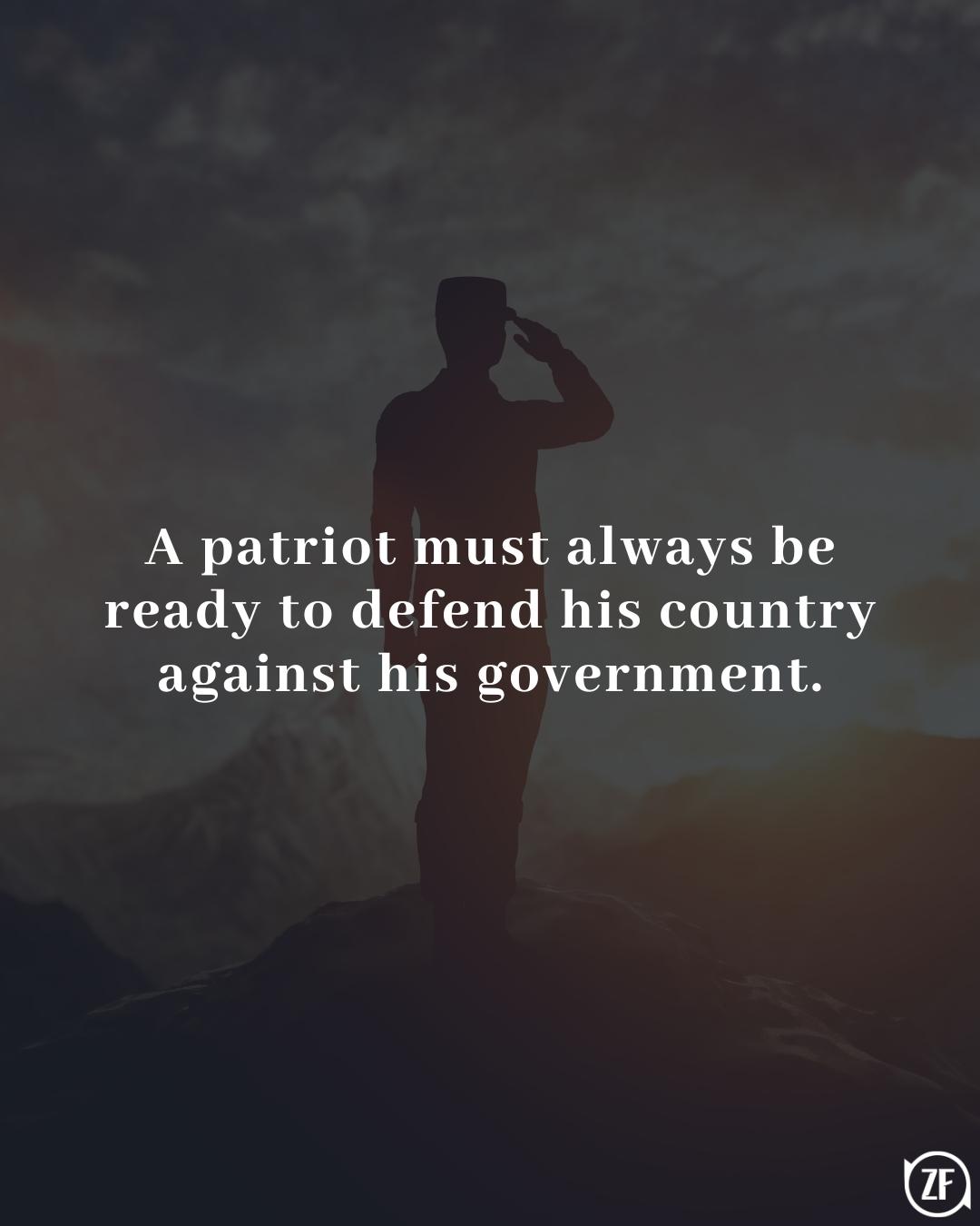 A patriot must always be ready to defend his country against his government.