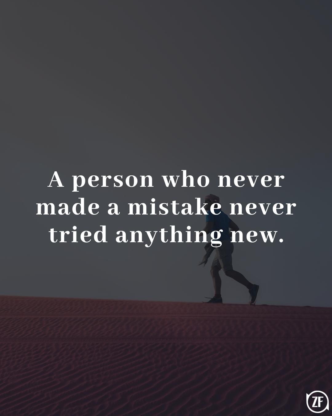 A person who never made a mistake never tried anything new.