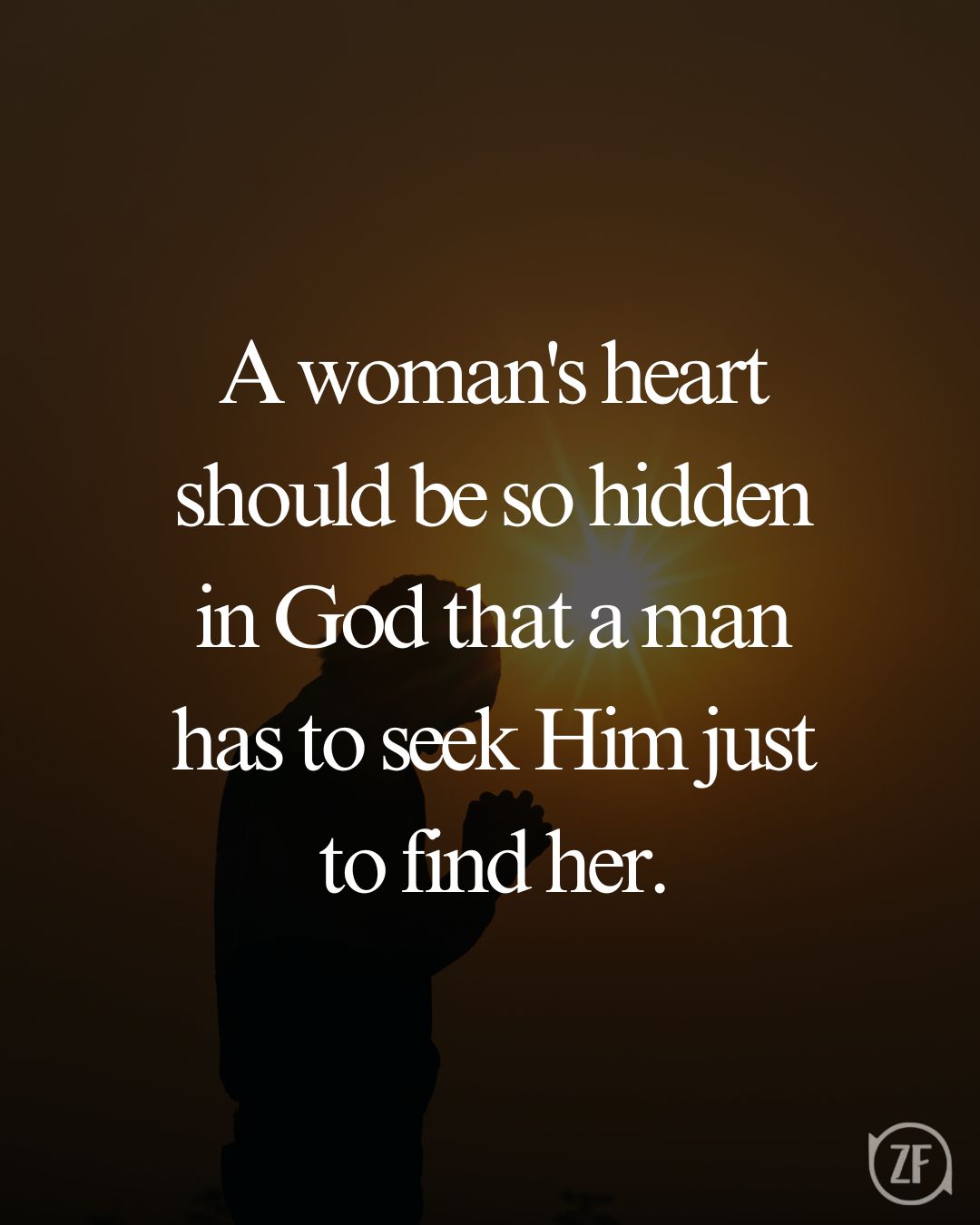 A woman's heart should be so hidden in God that a man has to seek Him just to find her.