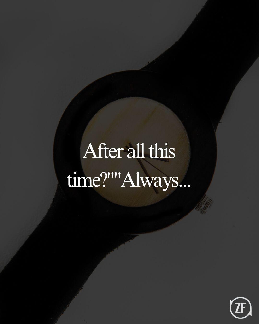 After all this time?""Always...