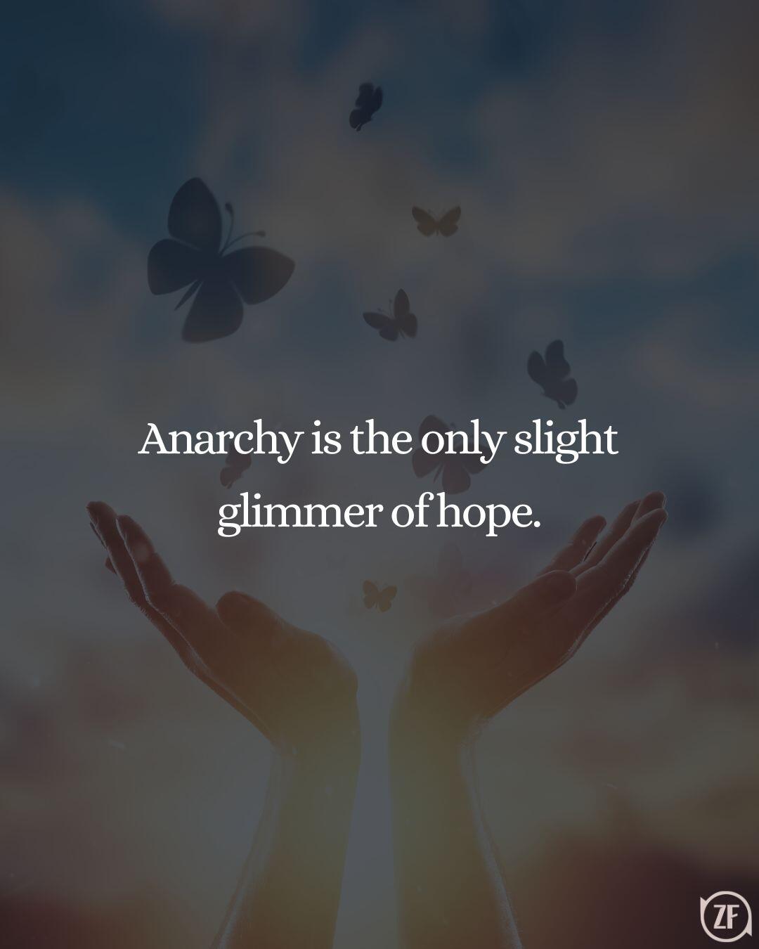 Anarchy is the only slight glimmer of hope.