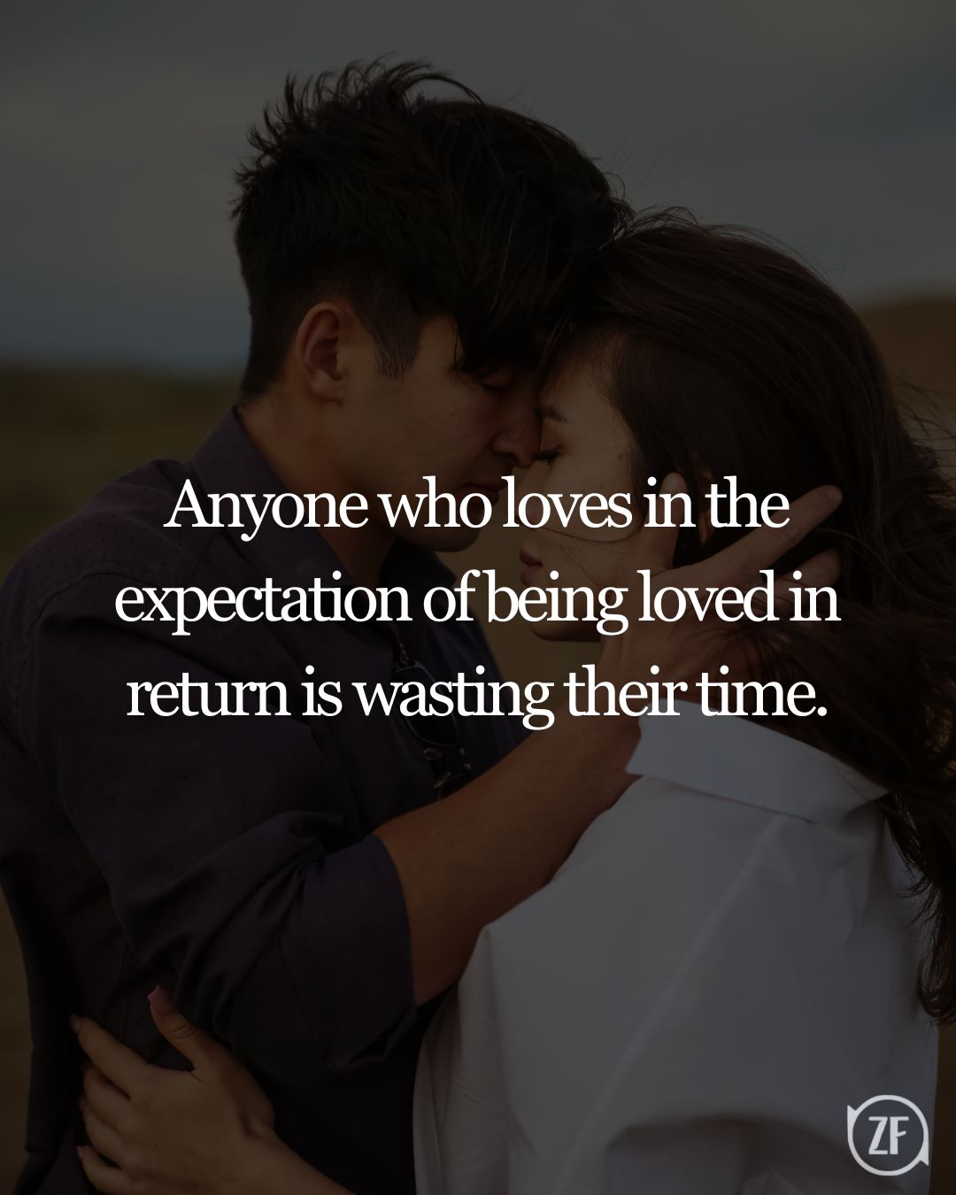 Anyone who loves in the expectation of being loved in return is wasting their time.