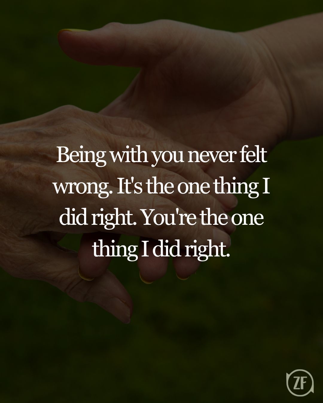 Being with you never felt wrong. It's the one thing I did right. You're the one thing I did right.