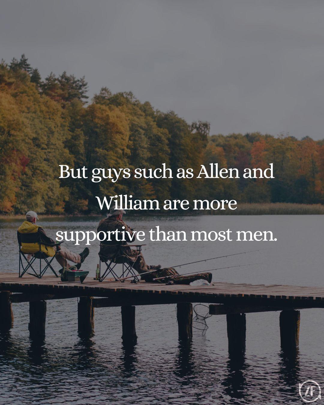 But guys such as Allen and William are more supportive than most men.