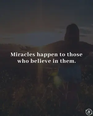 Miracles happen to those who believe in them.