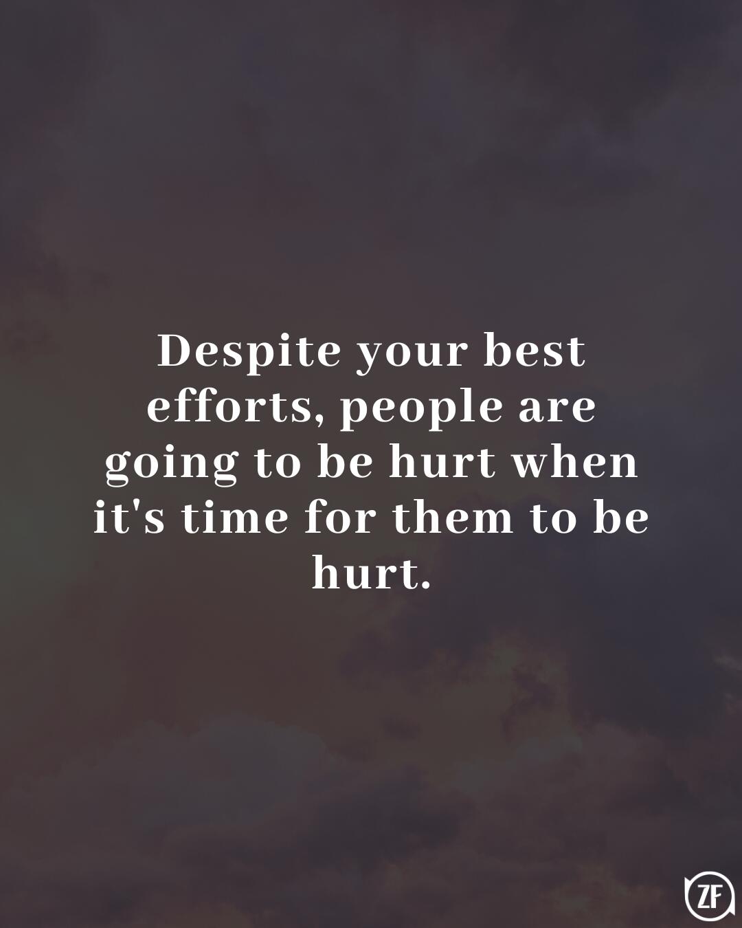 Despite your best efforts, people are going to be hurt when it's time for them to be hurt.