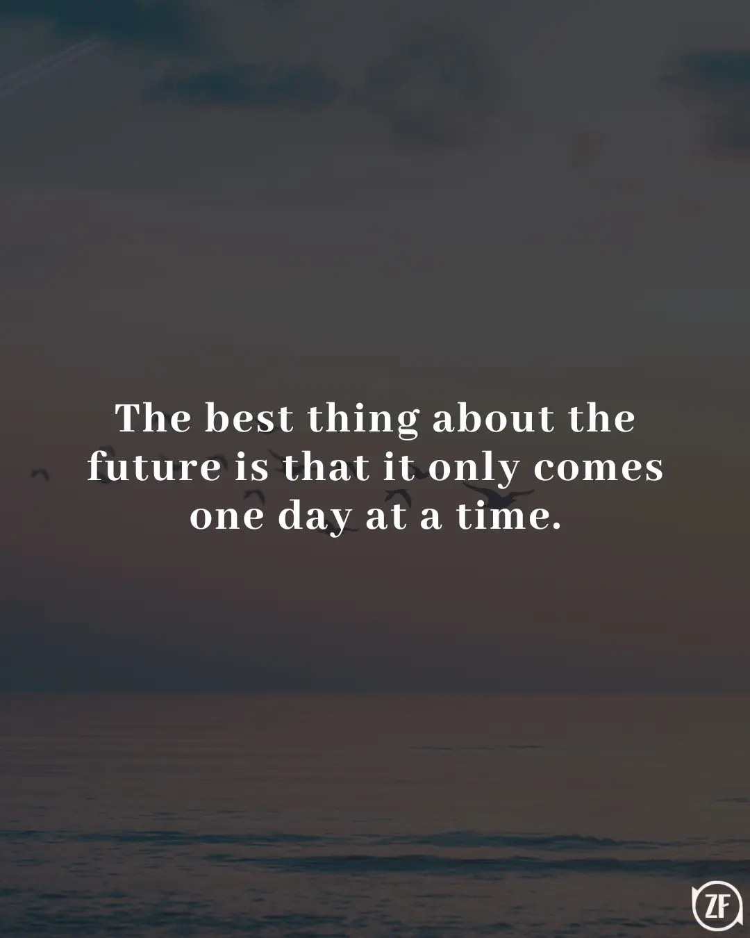 The best thing about the future is that it only comes one day at a time.