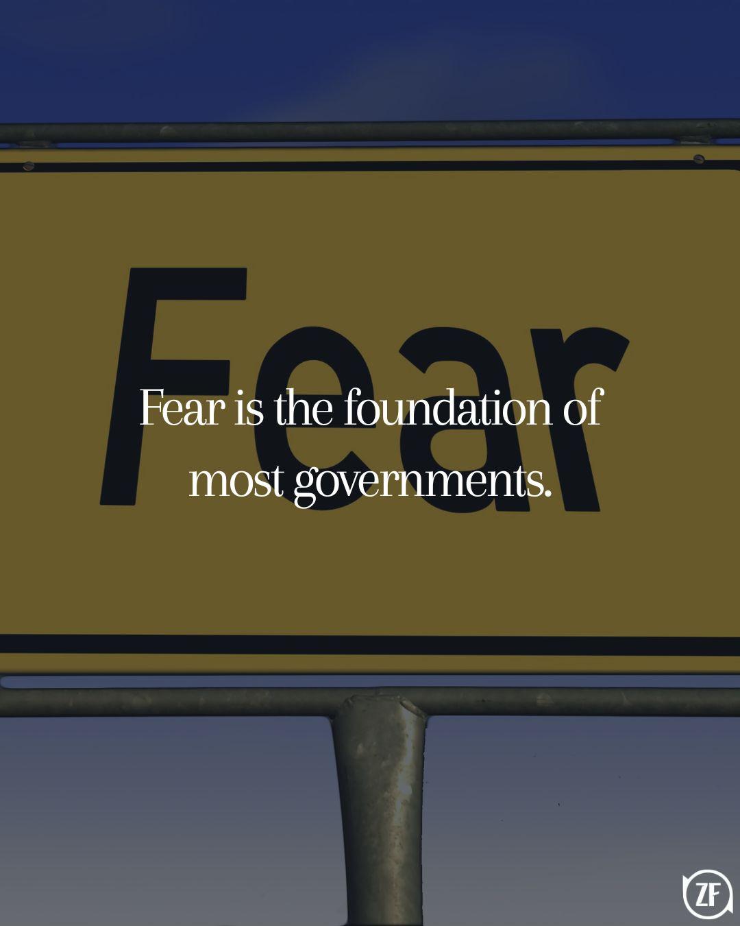 Fear is the foundation of most governments.