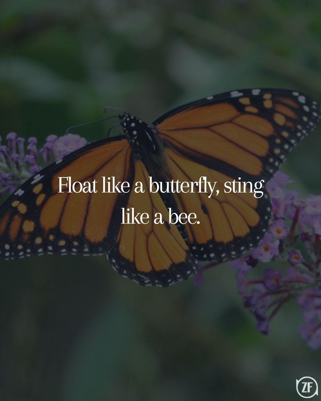 Float like a butterfly, sting like a bee.