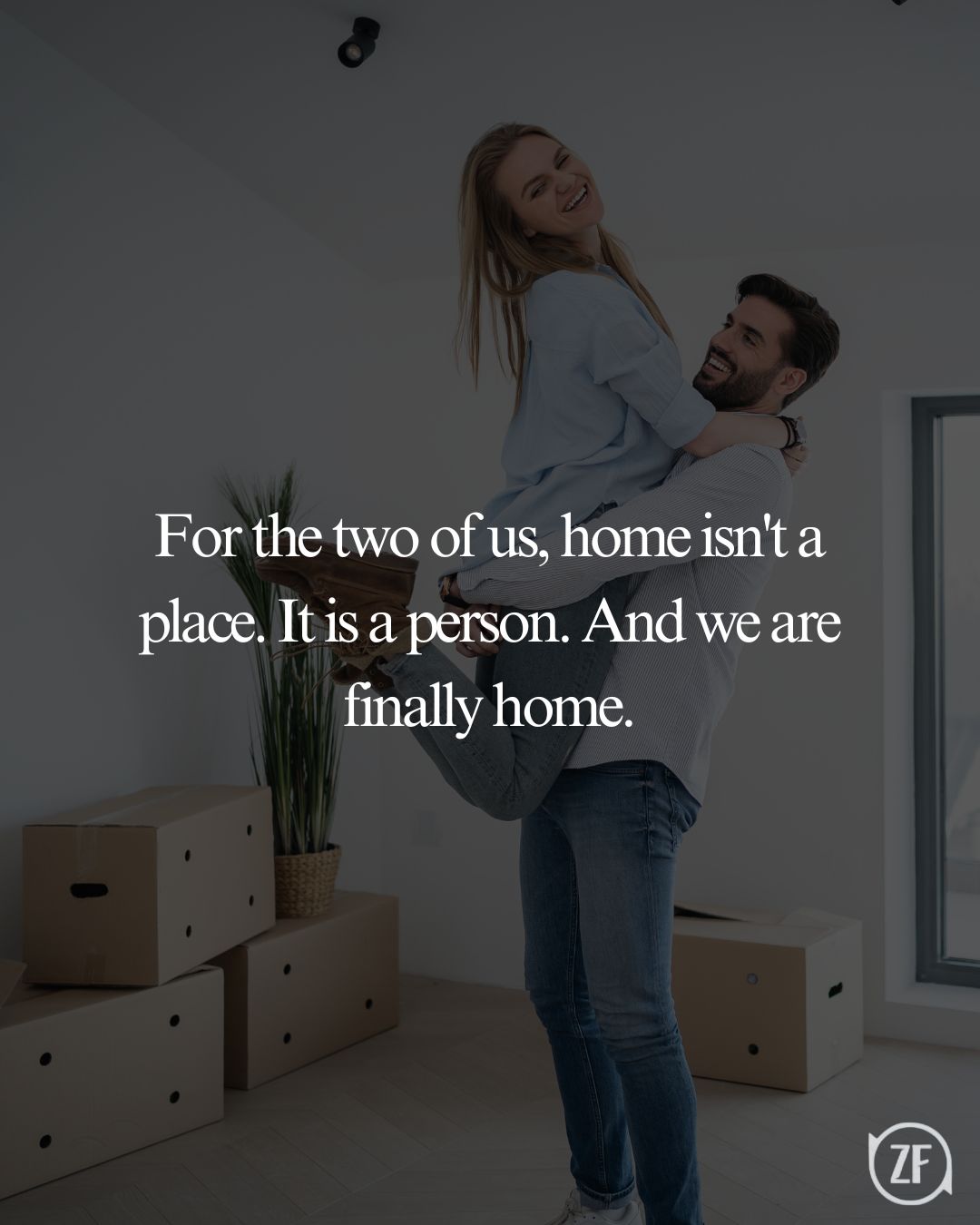 For the two of us, home isn't a place. It is a person. And we are finally home.