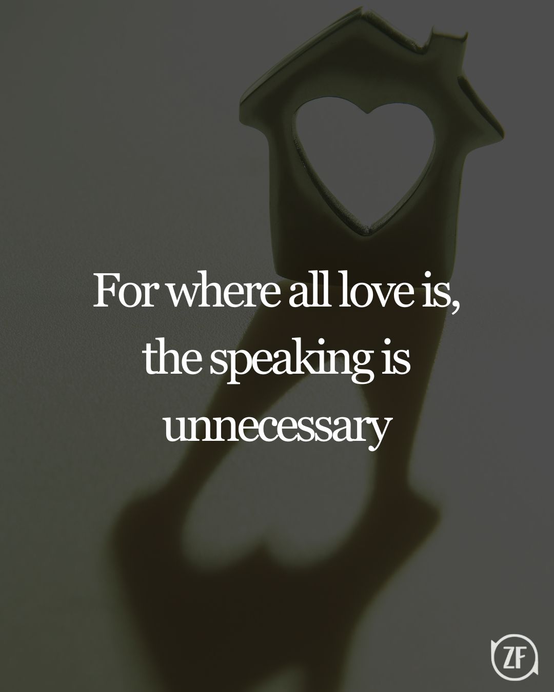 For where all love is, the speaking is unnecessary