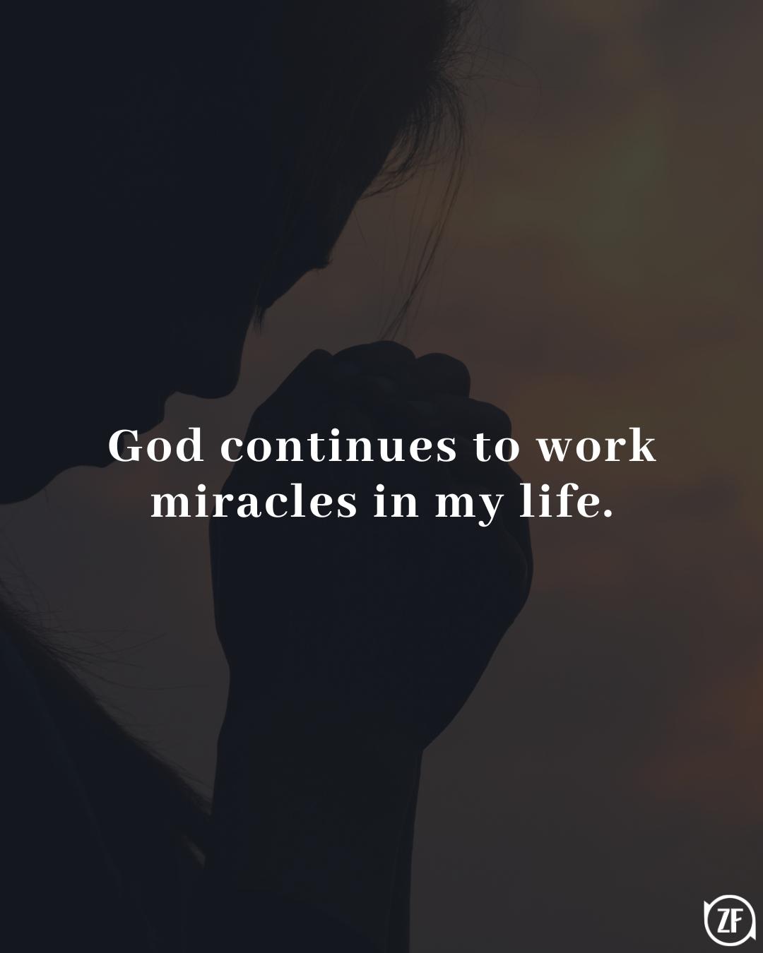 God continues to work miracles in my life.