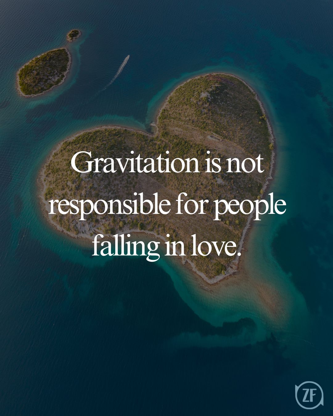 Gravitation is not responsible for people falling in love.