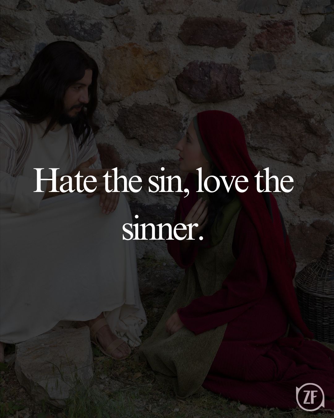 Hate the sin, love the sinner.