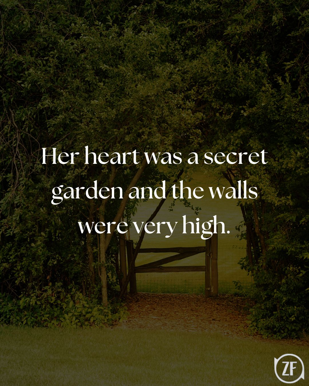 Her heart was a secret garden and the walls were very high.