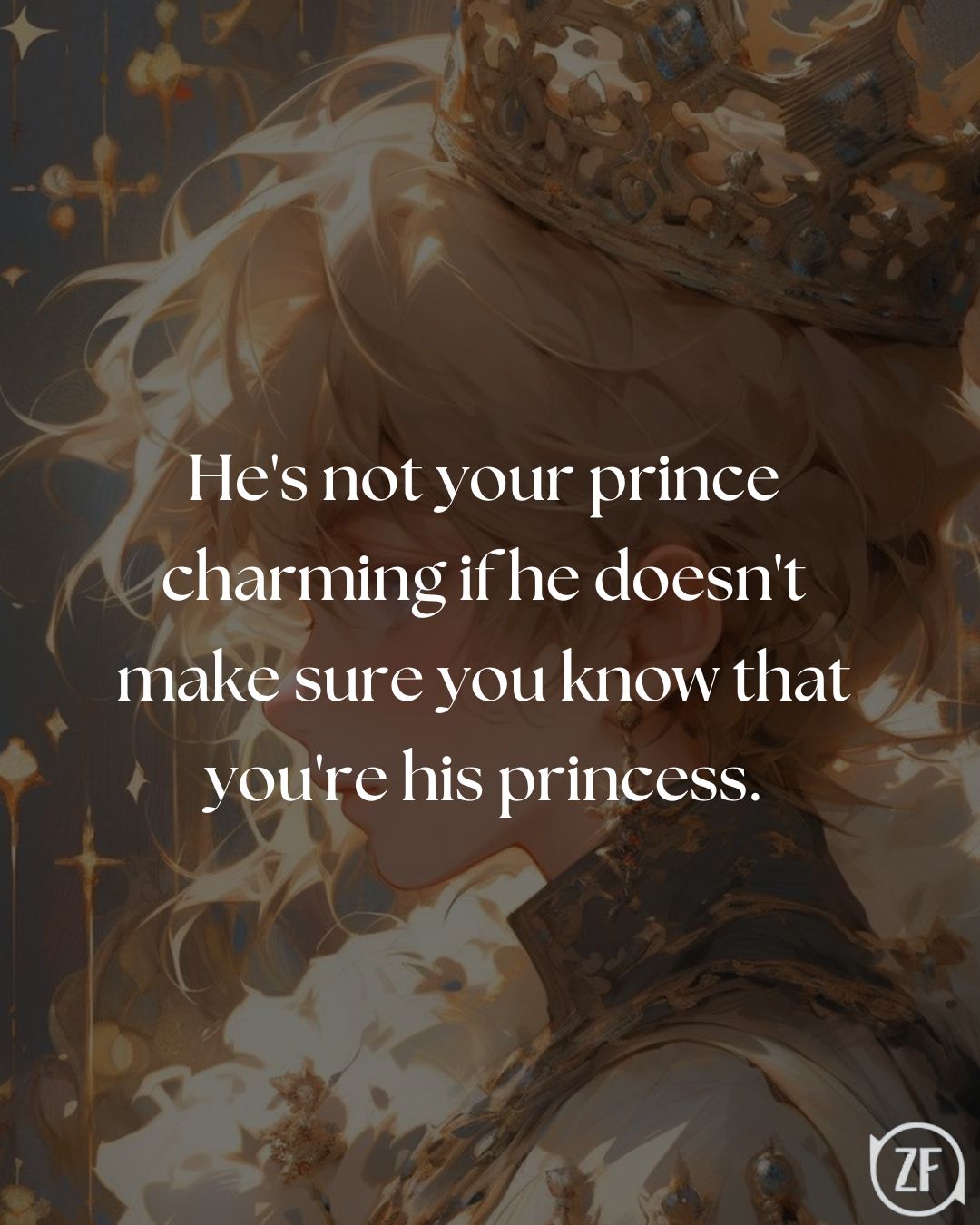 He's not your prince charming if he doesn't make sure you know that you're his princess.