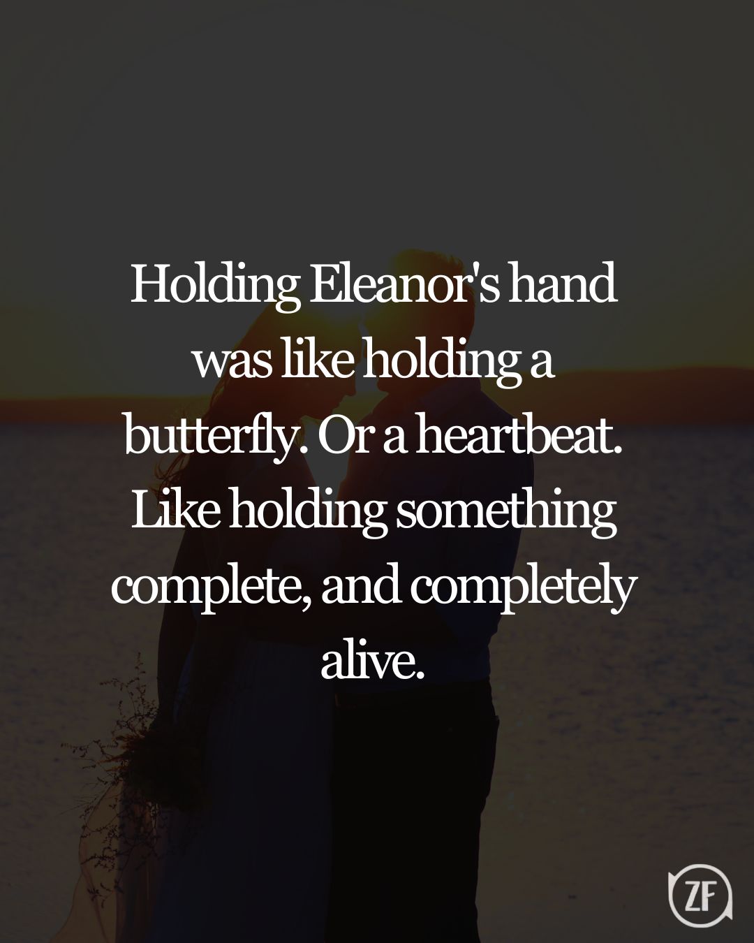 Holding Eleanor's hand was like holding a butterfly. Or a heartbeat. Like holding something complete, and completely alive.