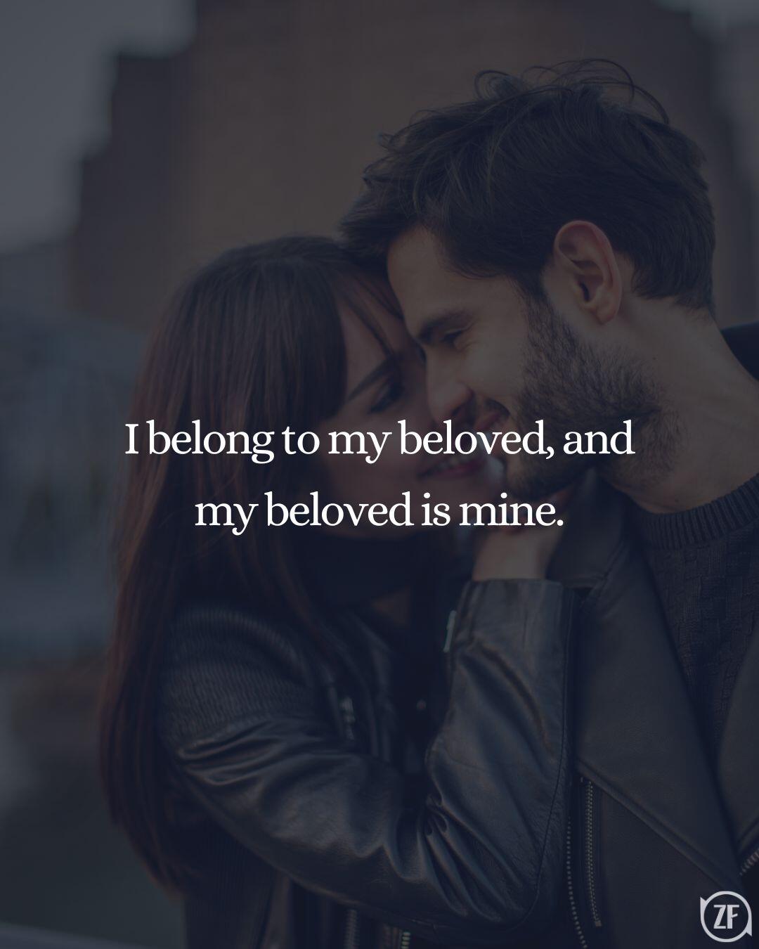 I belong to my beloved, and my beloved is mine.