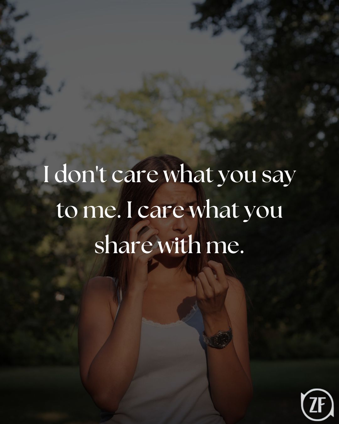 I don't care what you say to me. I care what you share with me.