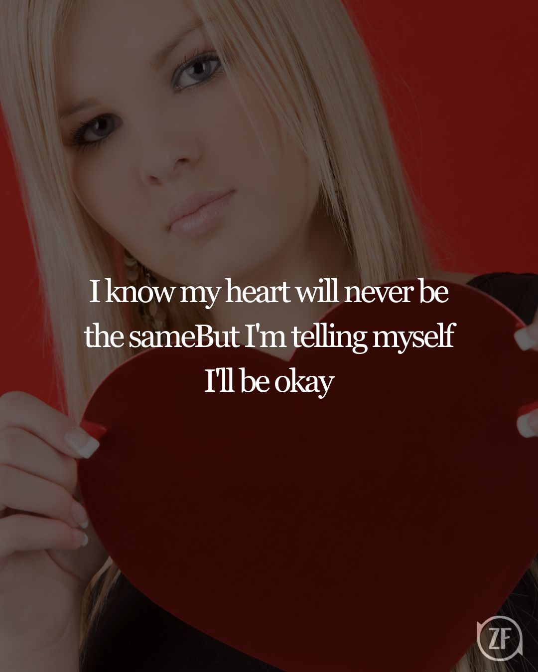 I know my heart will never be the sameBut I'm telling myself I'll be okay