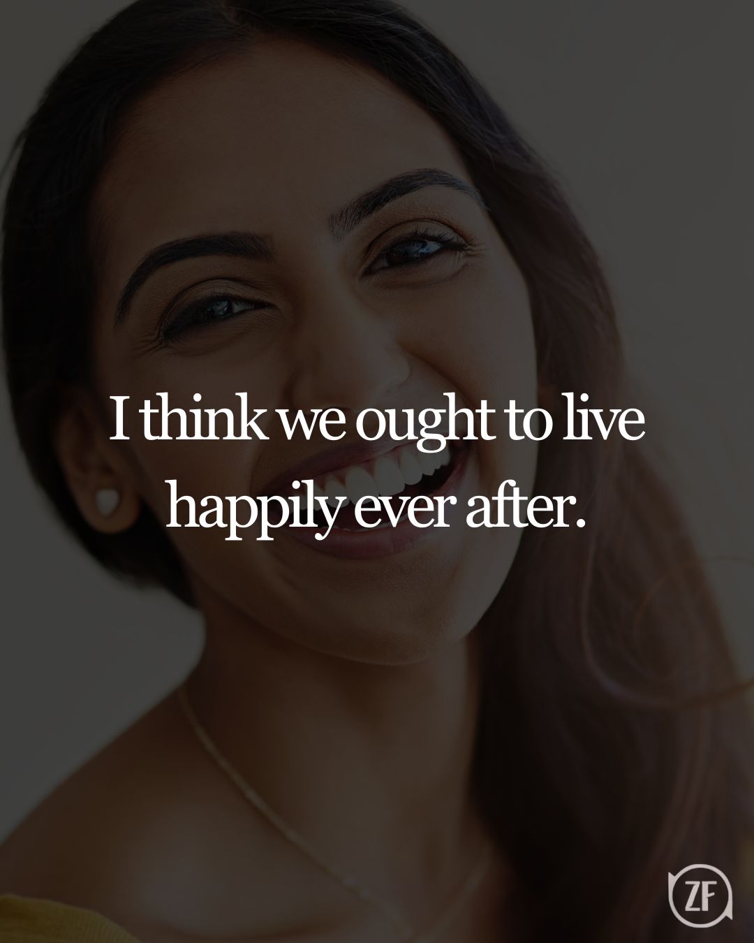 I think we ought to live happily ever after.