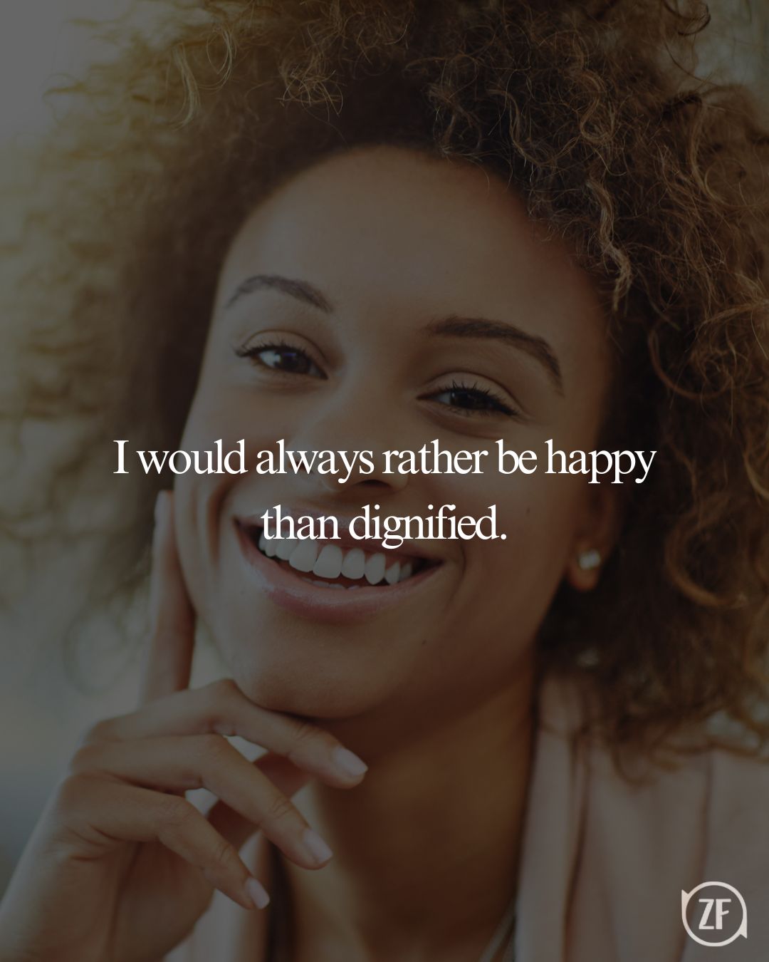 I would always rather be happy than dignified.