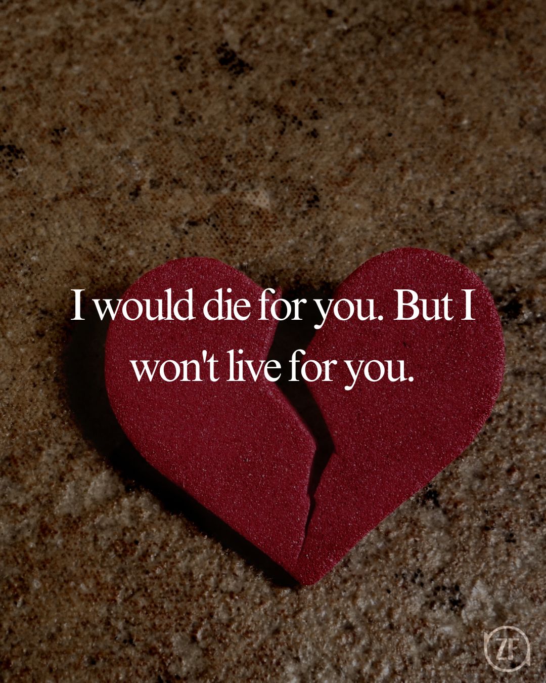 I would die for you. But I won't live for you.