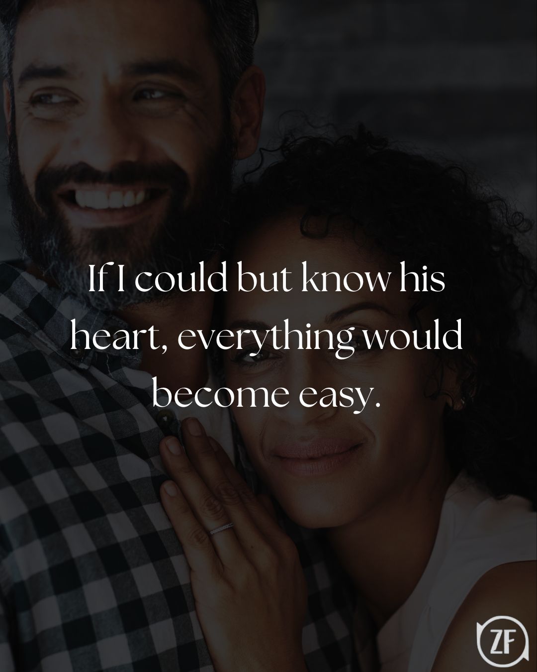 If I could but know his heart, everything would become easy.