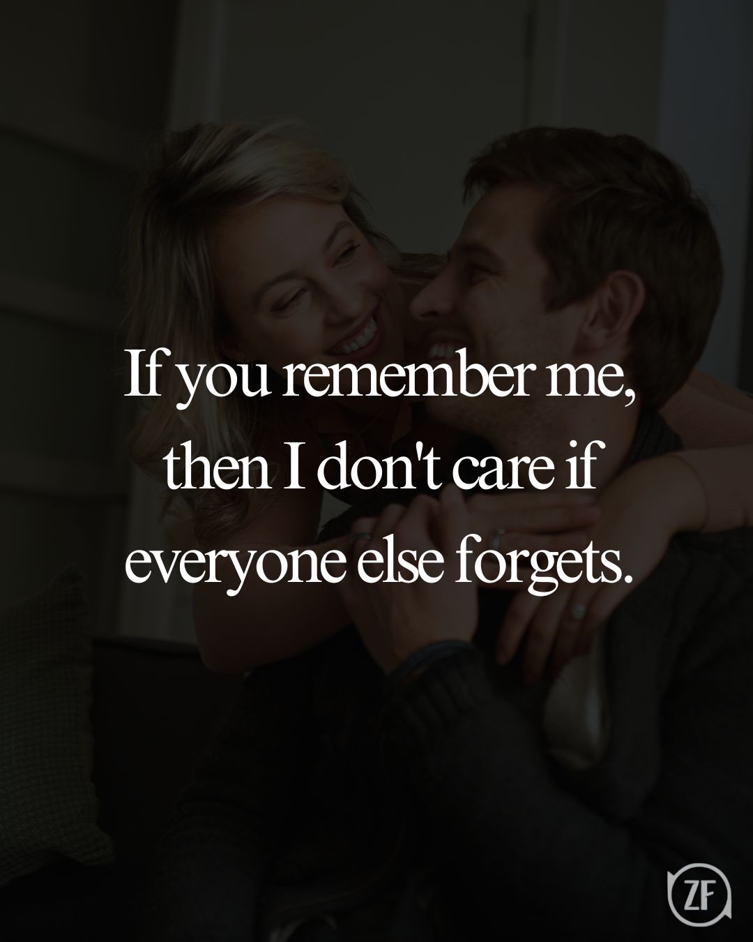 If you remember me, then I don't care if everyone else forgets.