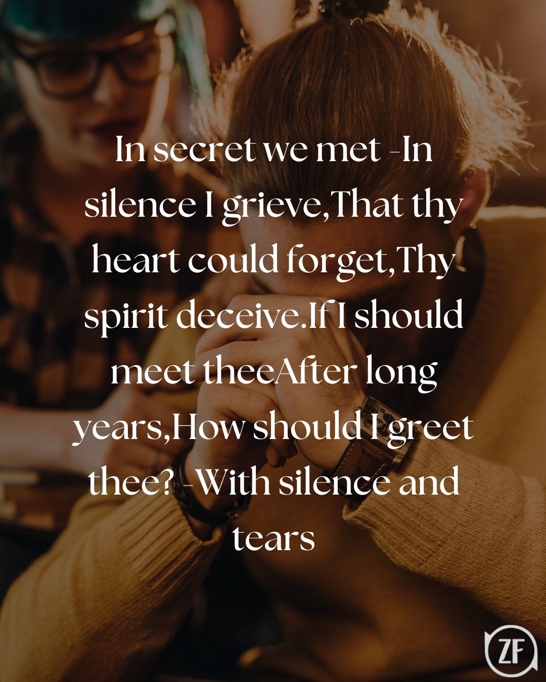 In secret we met -In silence I grieve,That thy heart could forget,Thy spirit deceive.If I should meet theeAfter long years,How should I greet thee? -With silence and tears