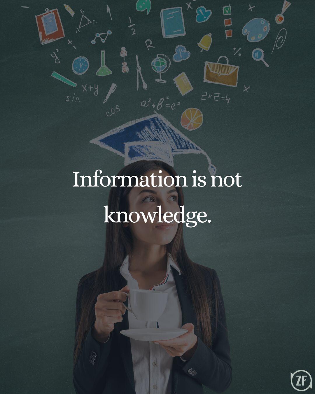 Information is not knowledge.