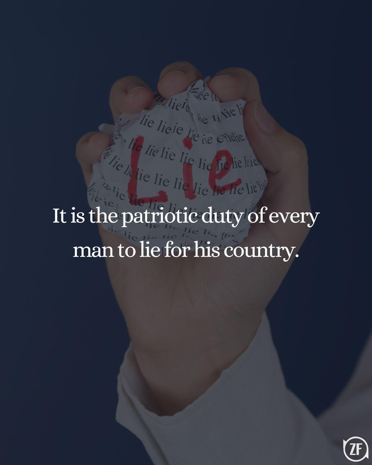 It is the patriotic duty of every man to lie for his country.