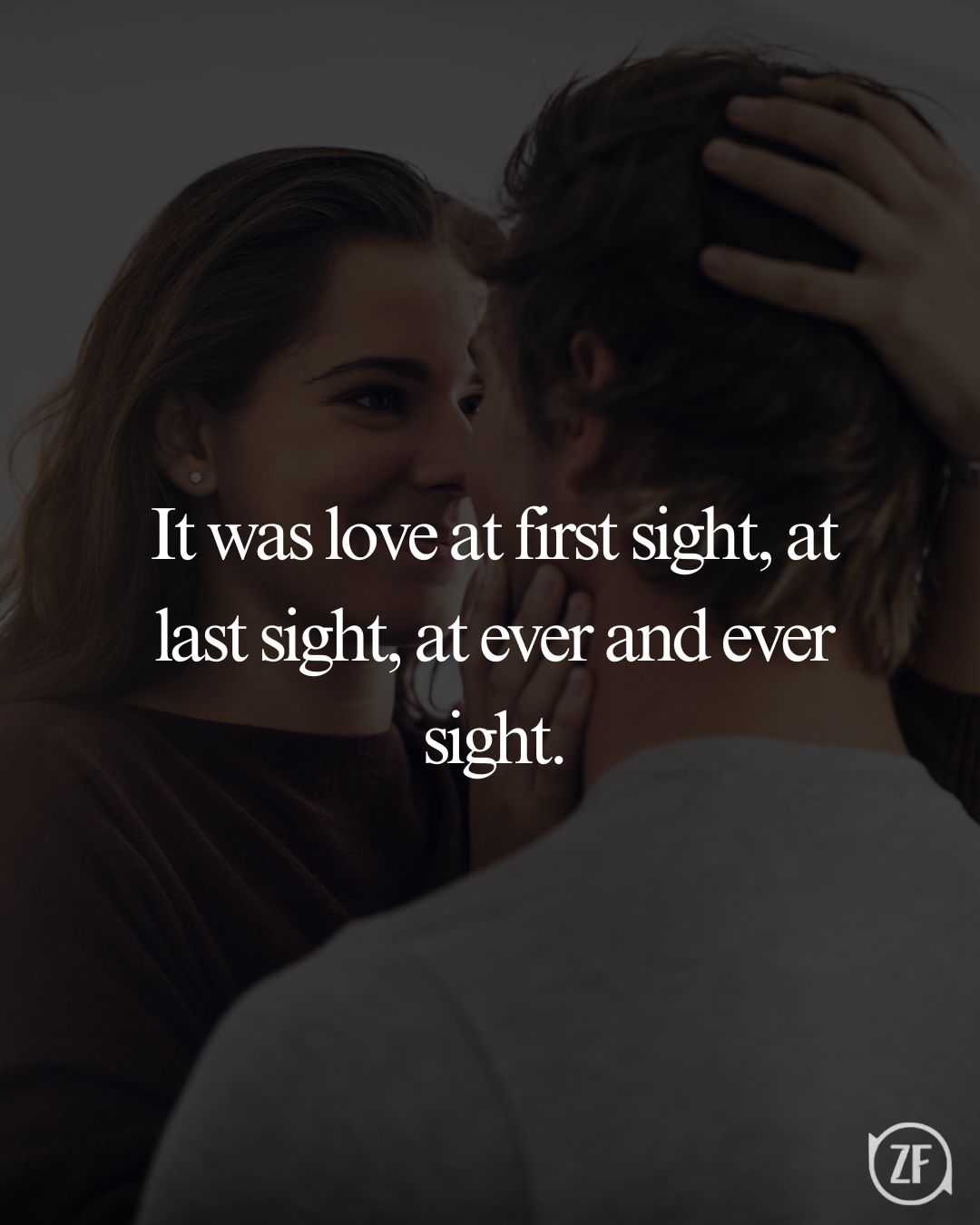 It was love at first sight, at last sight, at ever and ever sight.