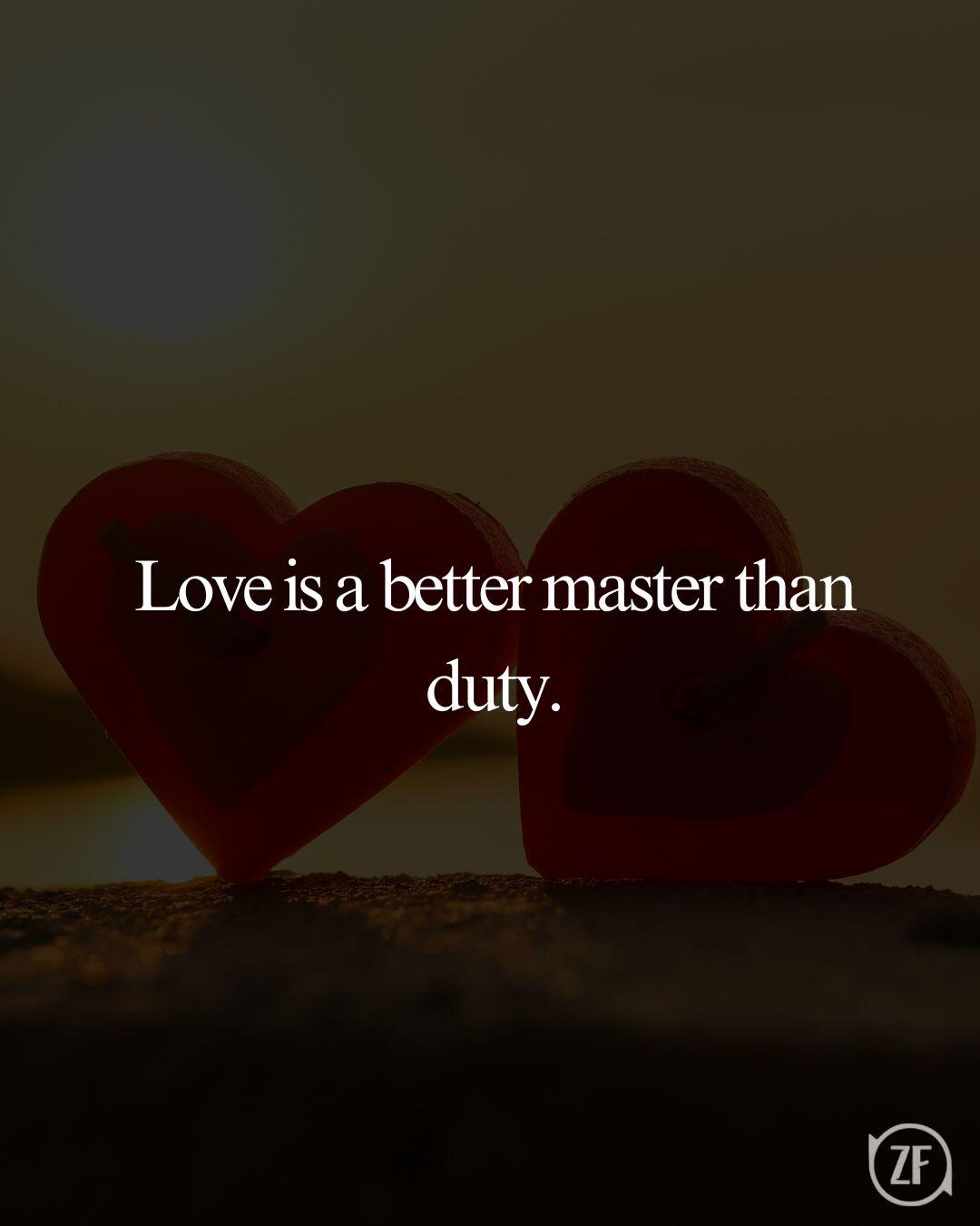 Love is a better master than duty.