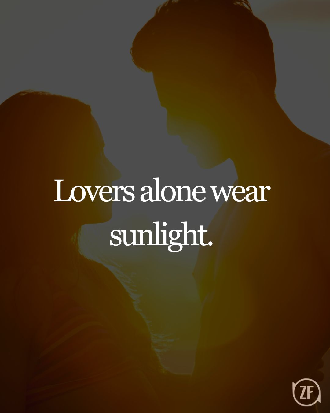 Lovers alone wear sunlight.