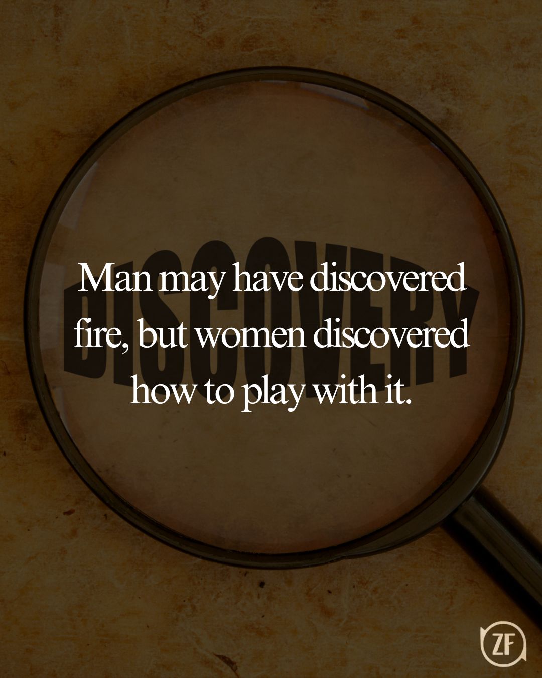 Man may have discovered fire, but women discovered how to play with it.