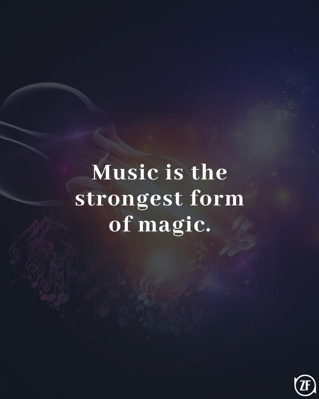 Music is the strongest form of magic.