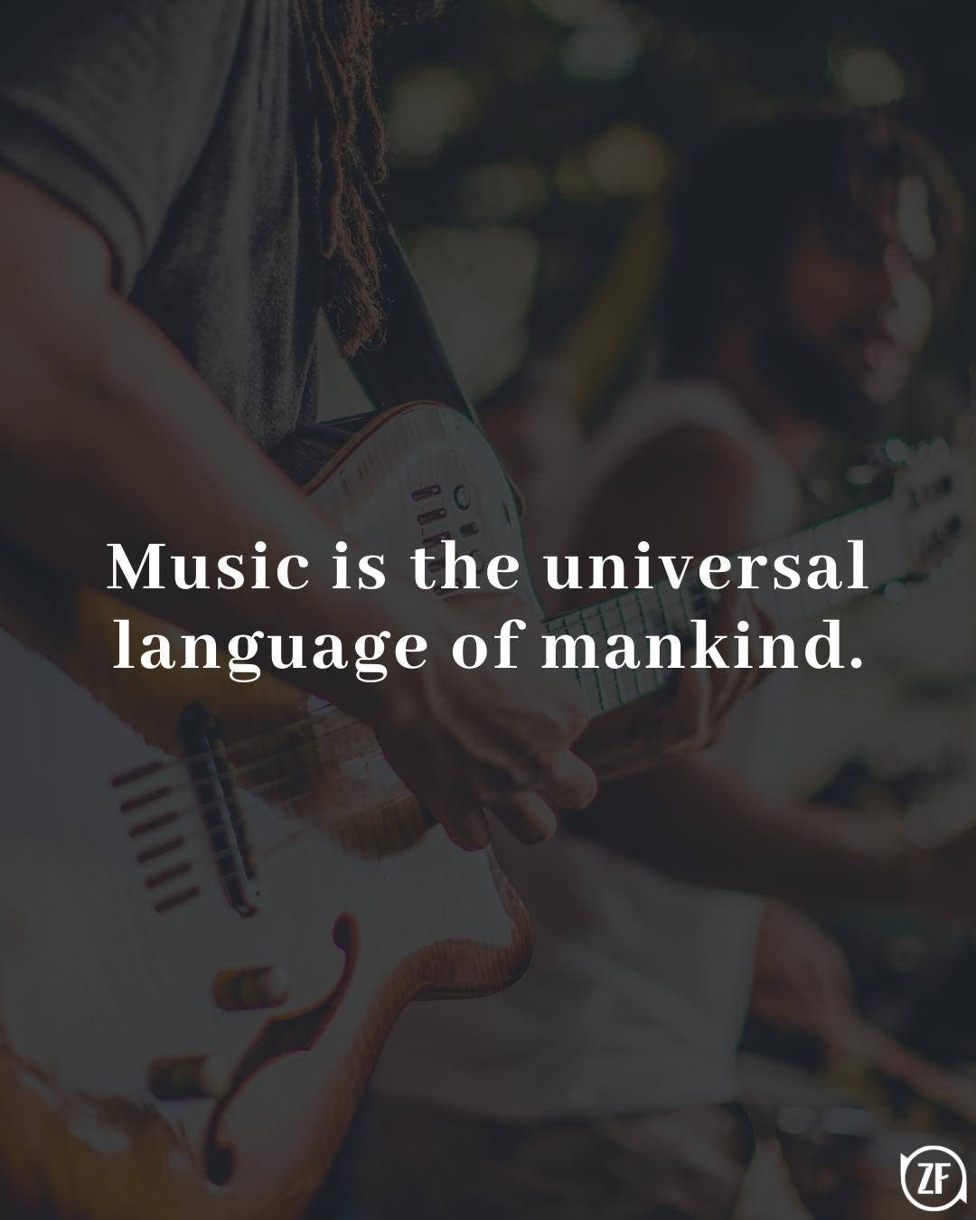 Music is the universal language of mankind.