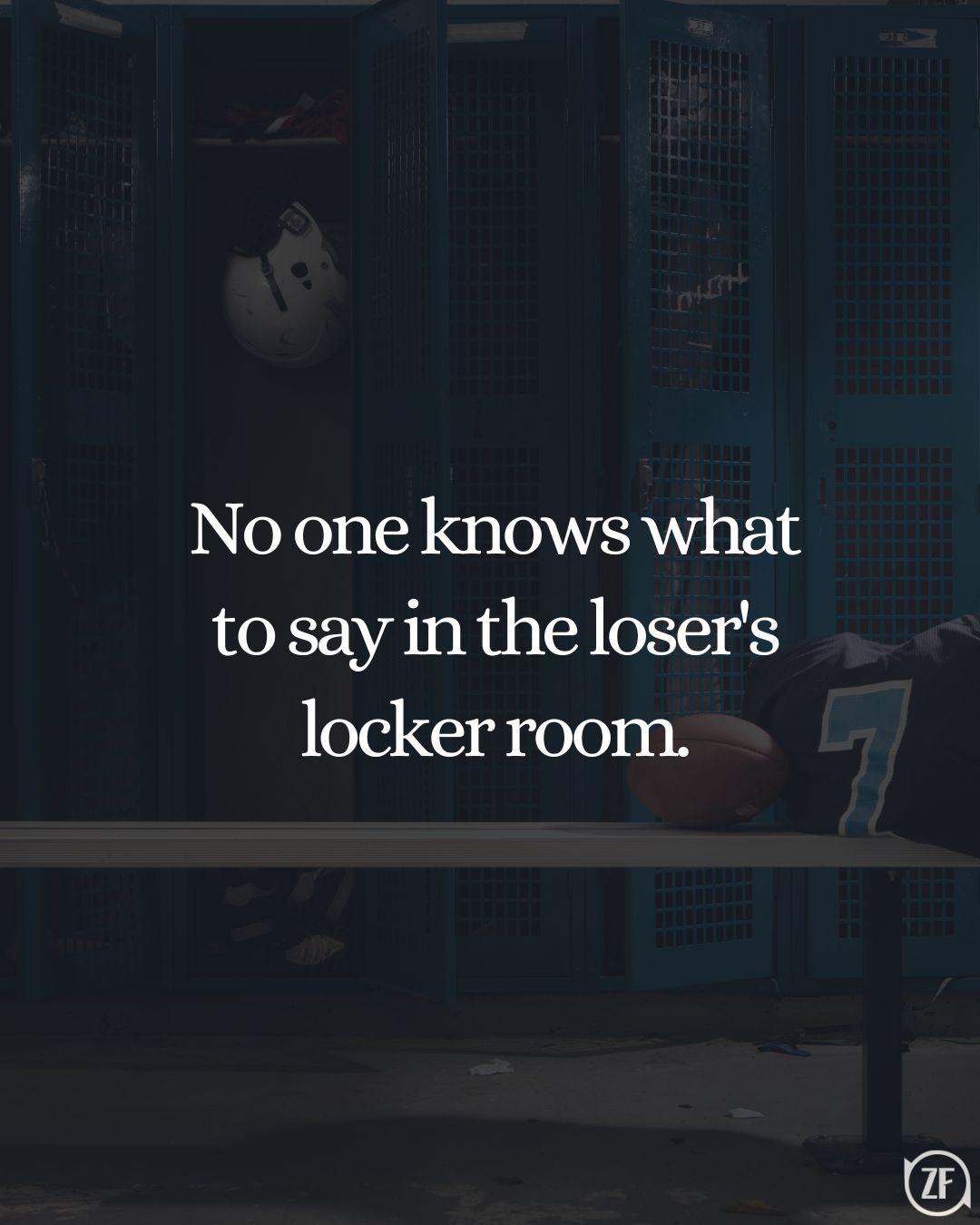 No one knows what to say in the loser's locker room.