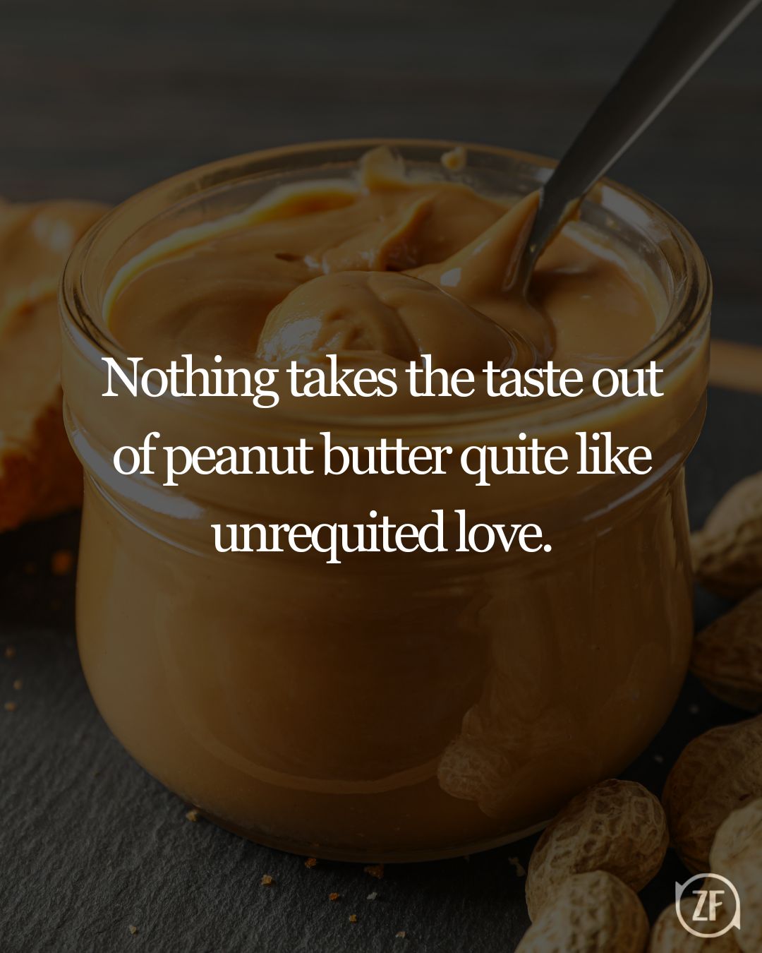 Nothing takes the taste out of peanut butter quite like unrequited love.