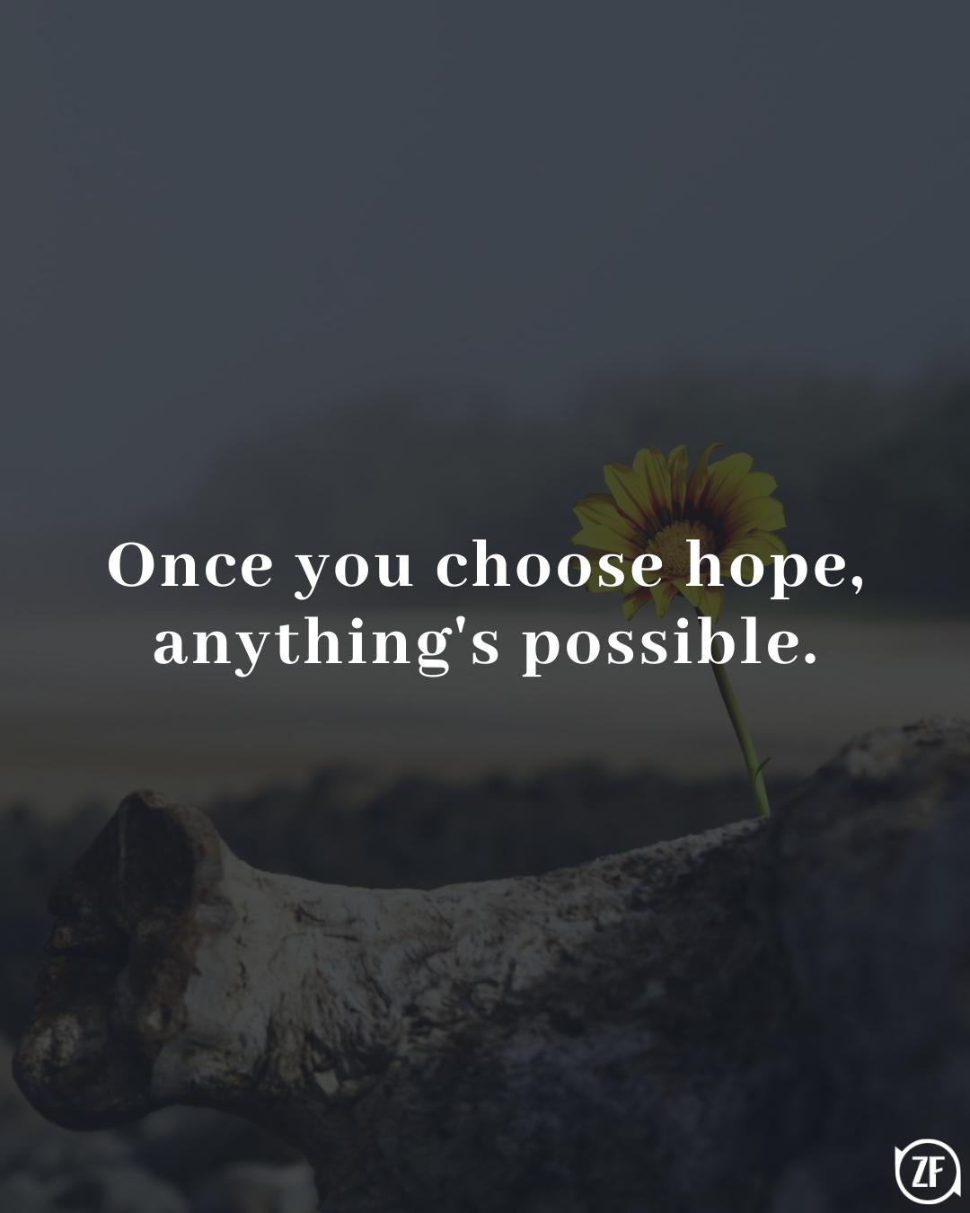 Once you choose hope, anything's possible.