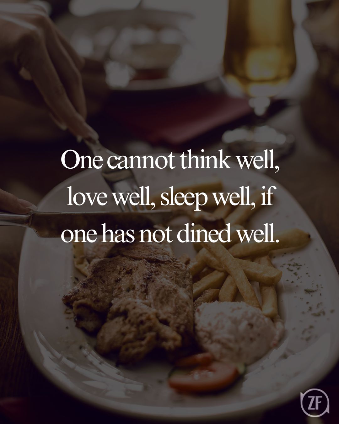 One cannot think well, love well, sleep well, if one has not dined well.